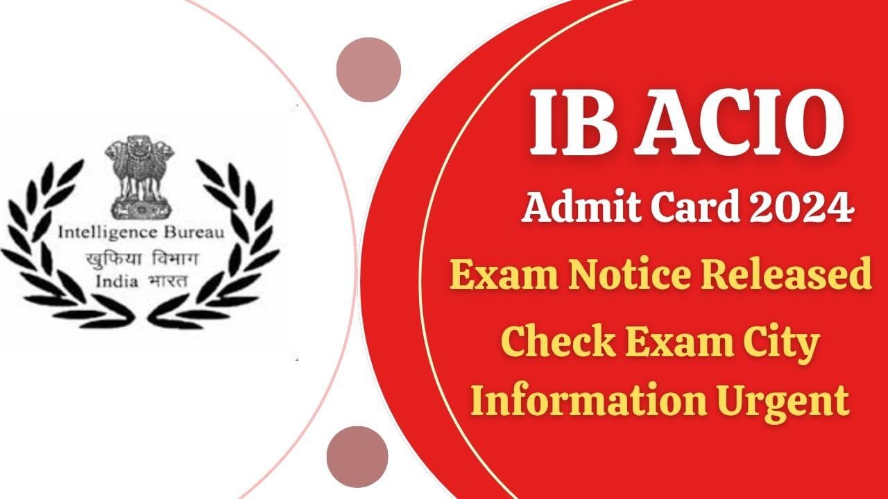 IB ACIO Admit Card 2024 Exam Notice Released, Check Exam City