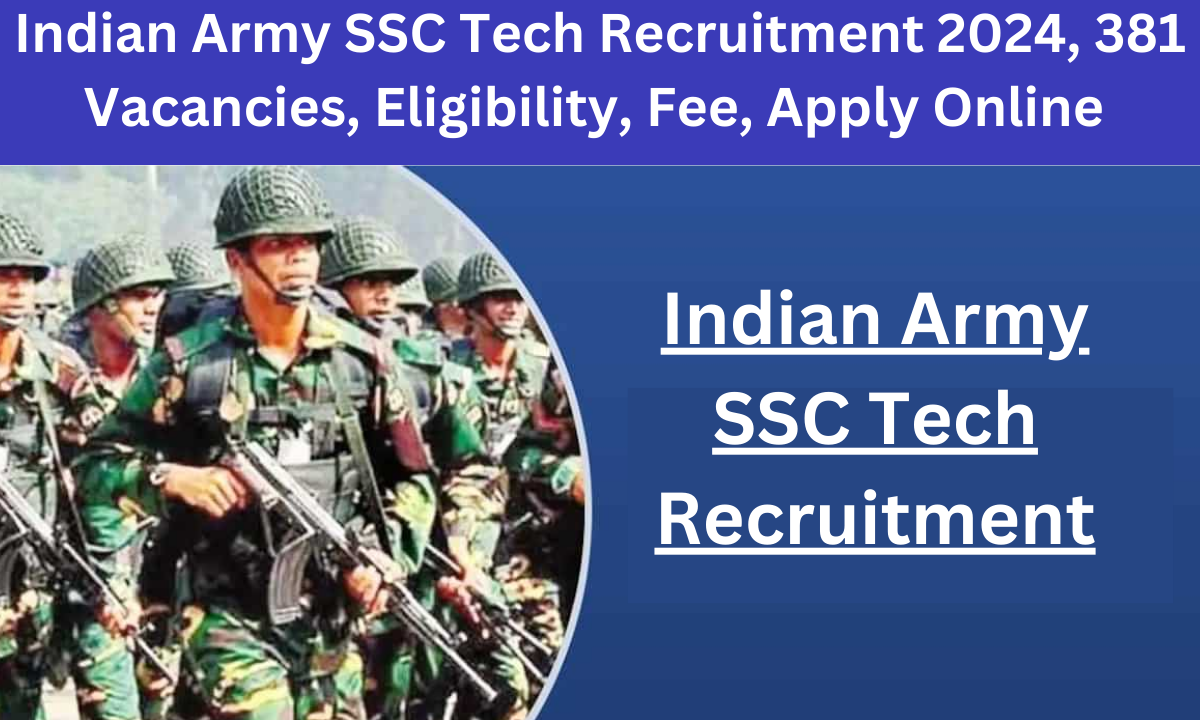 Indian Army SSC Tech Recruitment 2024, 381 Vacancies, Eligibility, Fee, Apply Online