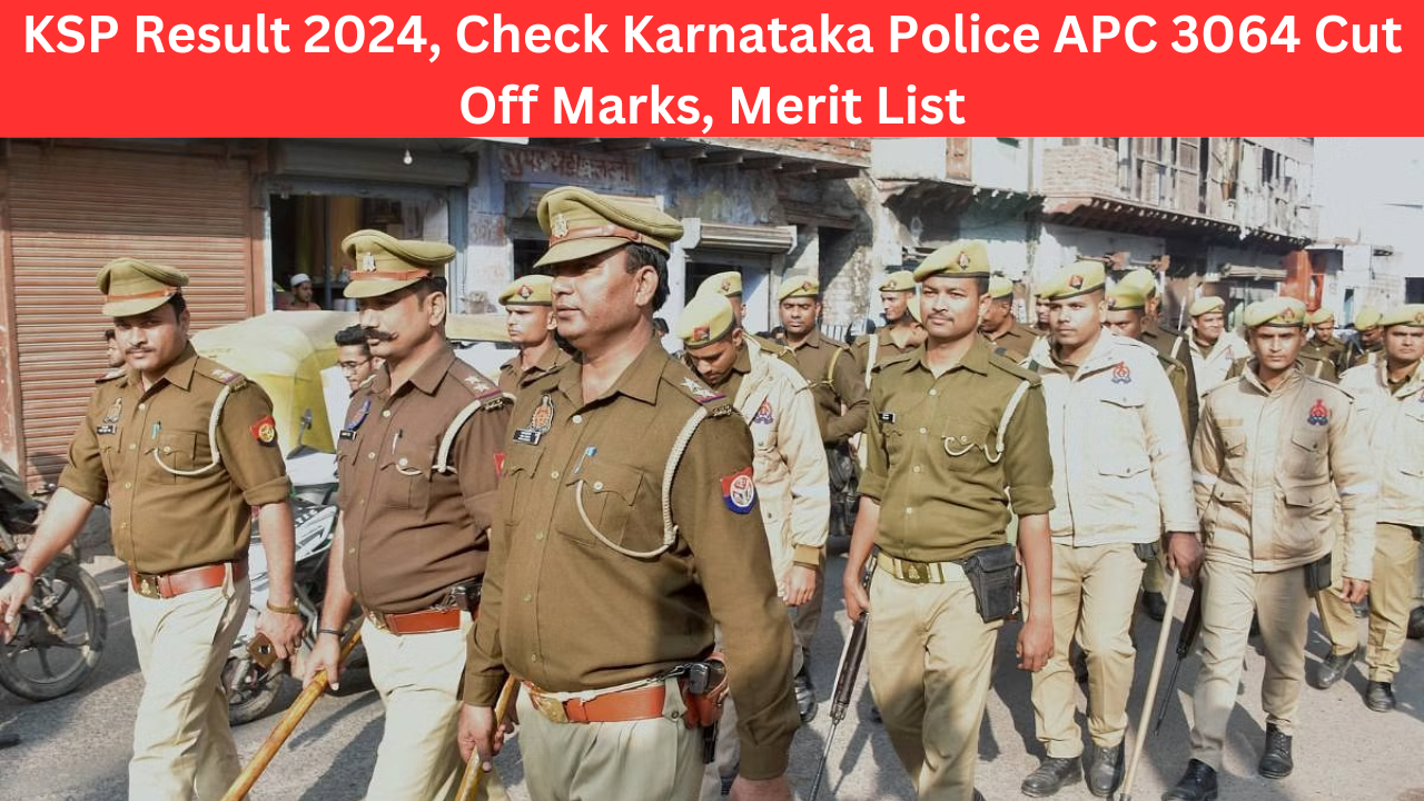 KSP Result 2024, Check Karnataka Police APC 3064 Cut Off Marks, Merit List