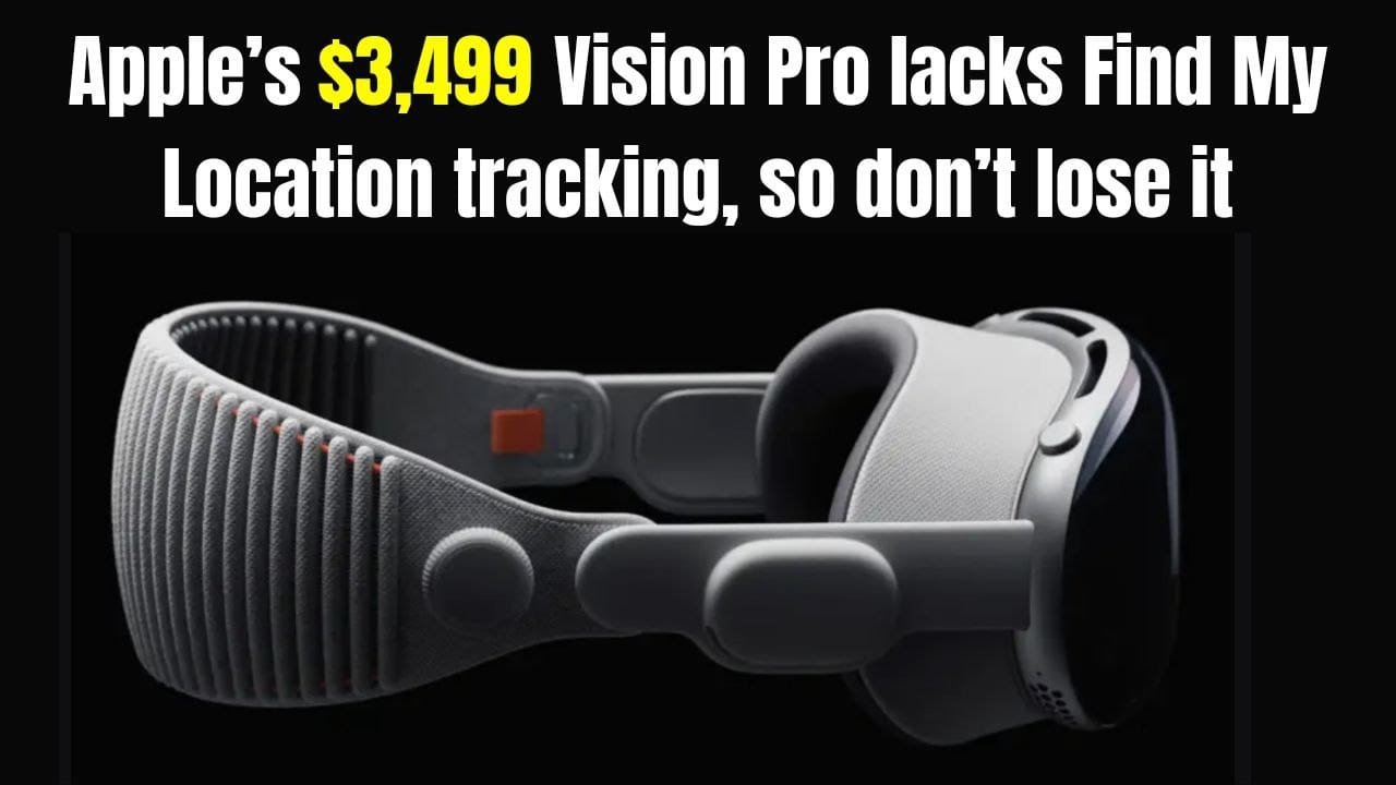 Apple's $3,499 Vision Pro lacks Find My Location tracking