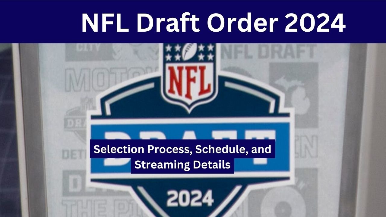 NFL Draft Order 2024 Selection Process, Schedule, and Streaming