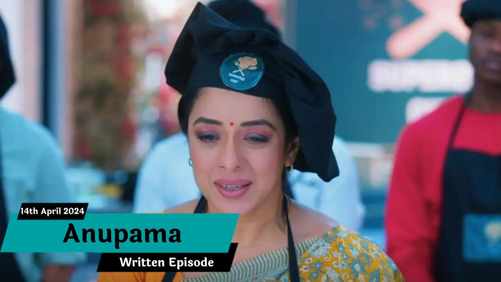 Anupama 14th April 2024 Written Update: Anuj's Support, Family Drama, and Superstar Chef Challenge