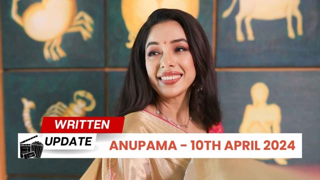Anupama 10th April 2024 